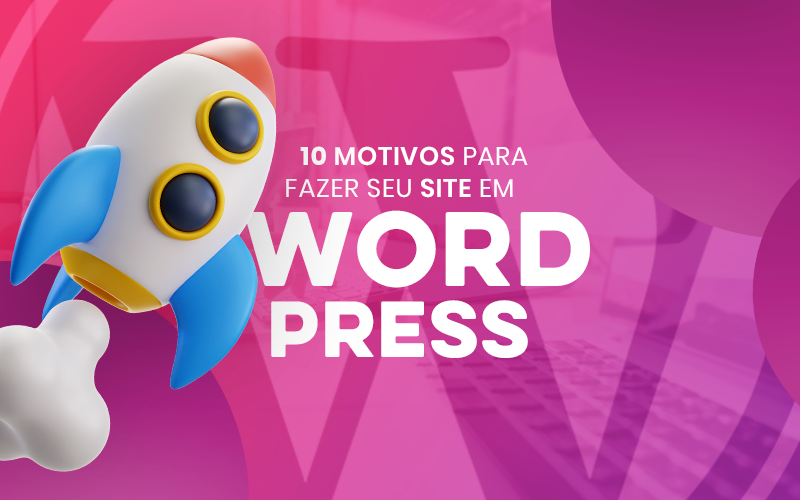 10 Motivos para fazer seu site em WordPress